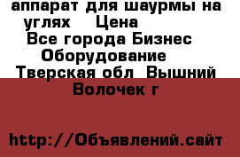 аппарат для шаурмы на углях. › Цена ­ 18 000 - Все города Бизнес » Оборудование   . Тверская обл.,Вышний Волочек г.